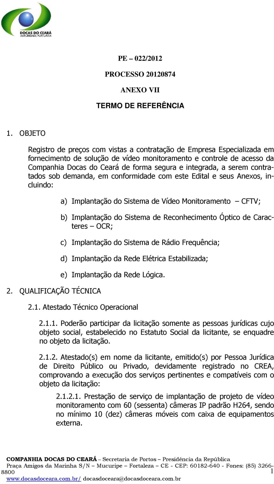 integrada, a serem contratados sob demanda, em conformidade com este Edital e seus Anexos, incluindo: 2.