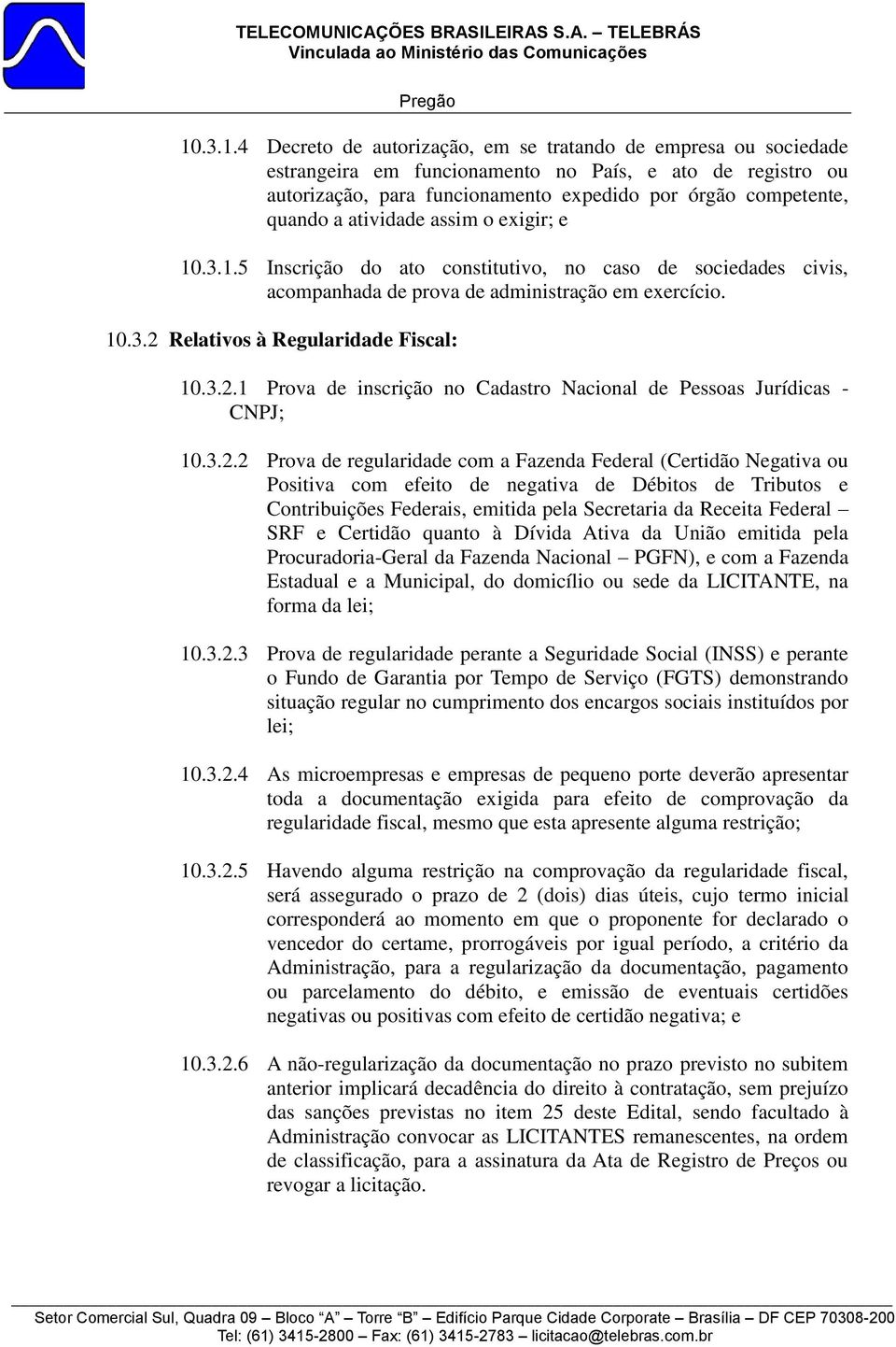 a atividade assim o exigir; e 10.3.1.5 Inscrição do ato constitutivo, no caso de sociedades civis, acompanhada de prova de administração em exercício. 10.3.2 