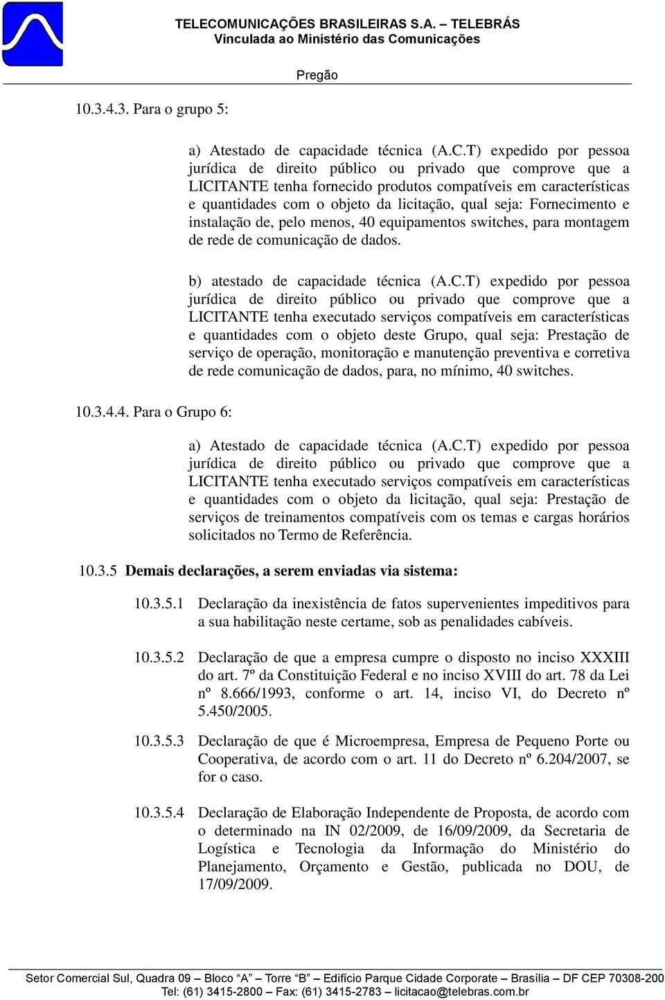 Fornecimento e instalação de, pelo menos, 40 equipamentos switches, para montagem de rede de comunicação de dados. b) atestado de capacidade técnica (A.C.