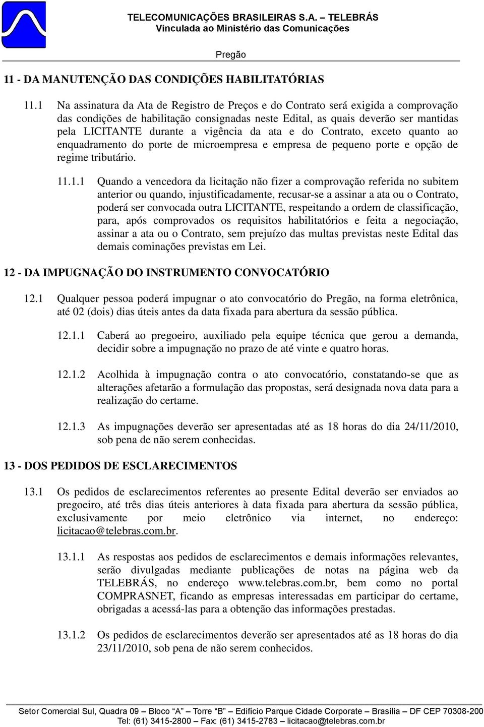 vigência da ata e do Contrato, exceto quanto ao enquadramento do porte de microempresa e empresa de pequeno porte e opção de regime tributário. 11