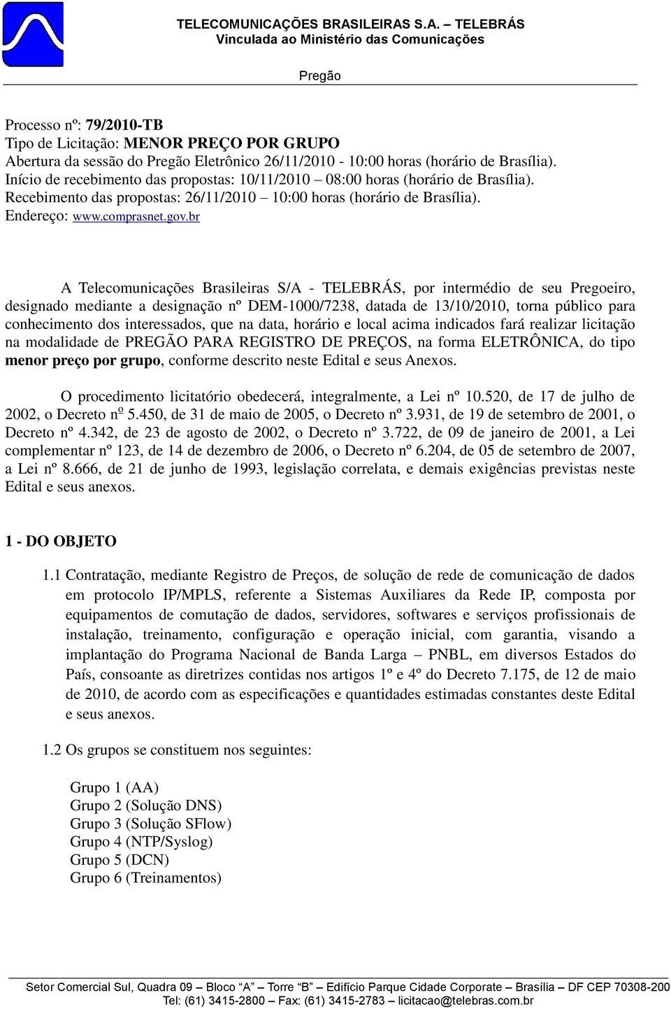 br A Telecomunicações Brasileiras S/A - TELEBRÁS, por intermédio de seu Pregoeiro, designado mediante a designação nº DEM-1000/7238, datada de 13/10/2010, torna público para conhecimento dos