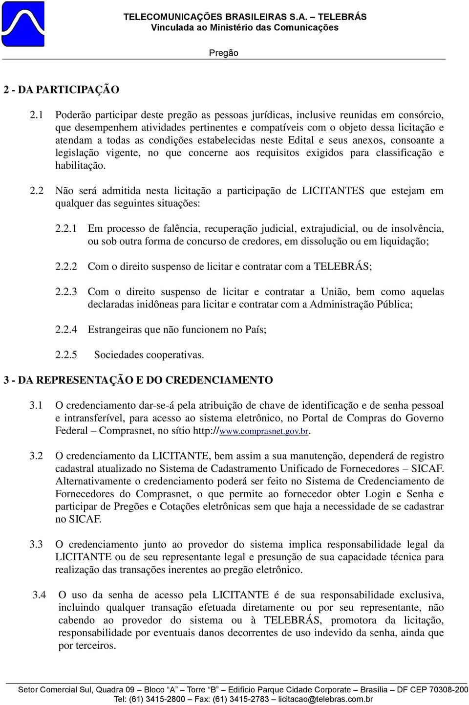 condições estabelecidas neste Edital e seus anexos, consoante a legislação vigente, no que concerne aos requisitos exigidos para classificação e habilitação. 2.