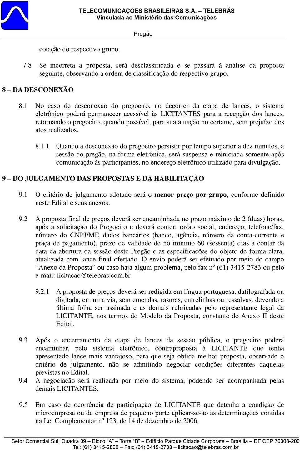 1 No caso de desconexão do pregoeiro, no decorrer da etapa de lances, o sistema eletrônico poderá permanecer acessível às LICITANTES para a recepção dos lances, retornando o pregoeiro, quando