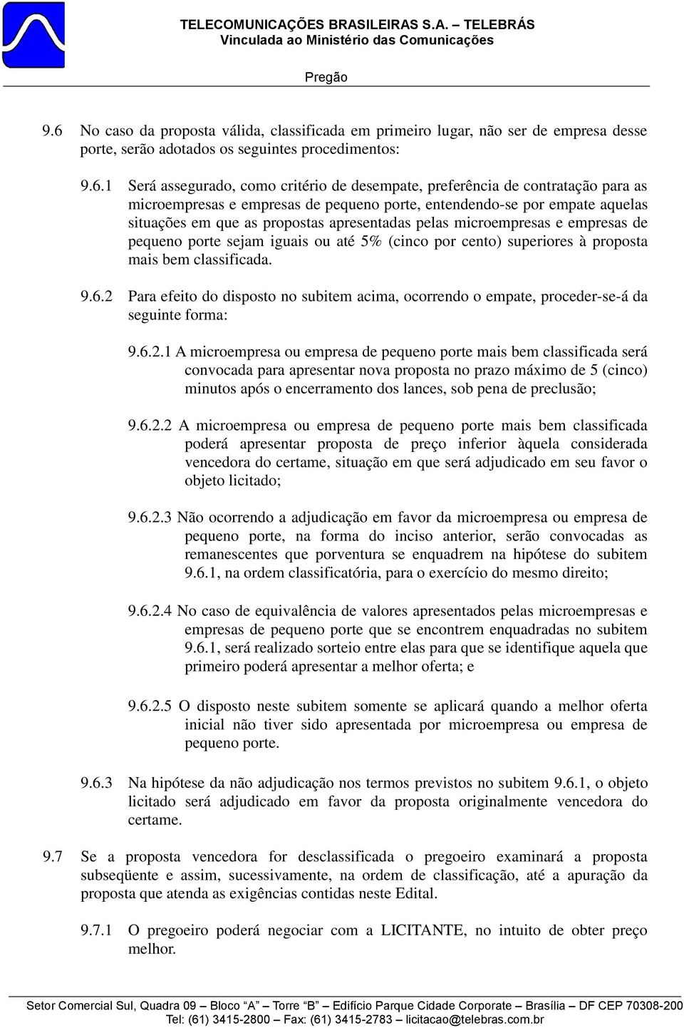 1 Será assegurado, como critério de desempate, preferência de contratação para as microempresas e empresas de pequeno porte, entendendo-se por empate aquelas situações em que as propostas