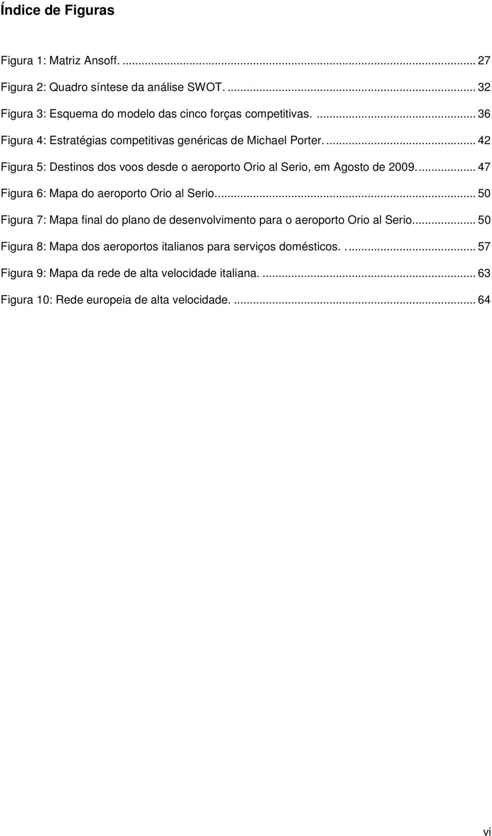 ... 47 Figura 6: Mapa do aeroporto Orio al Serio.... 50 Figura 7: Mapa final do plano de desenvolvimento para o aeroporto Orio al Serio.