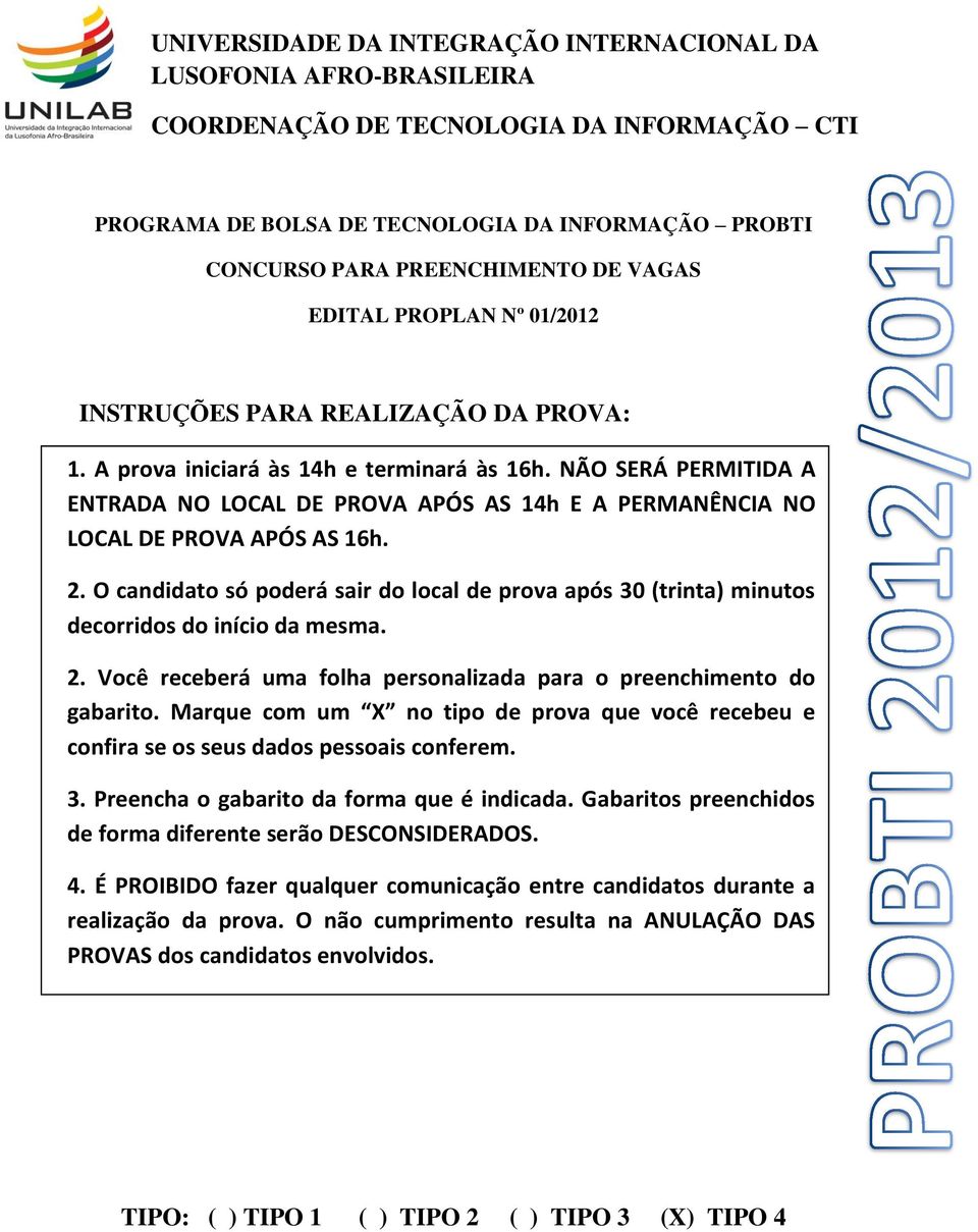 NÃO SERÁ PERMITIDA A ENTRADA NO LOCAL DE PROVA APÓS AS 14h E A PERMANÊNCIA NO LOCAL DE PROVA APÓS AS 16h. 2.