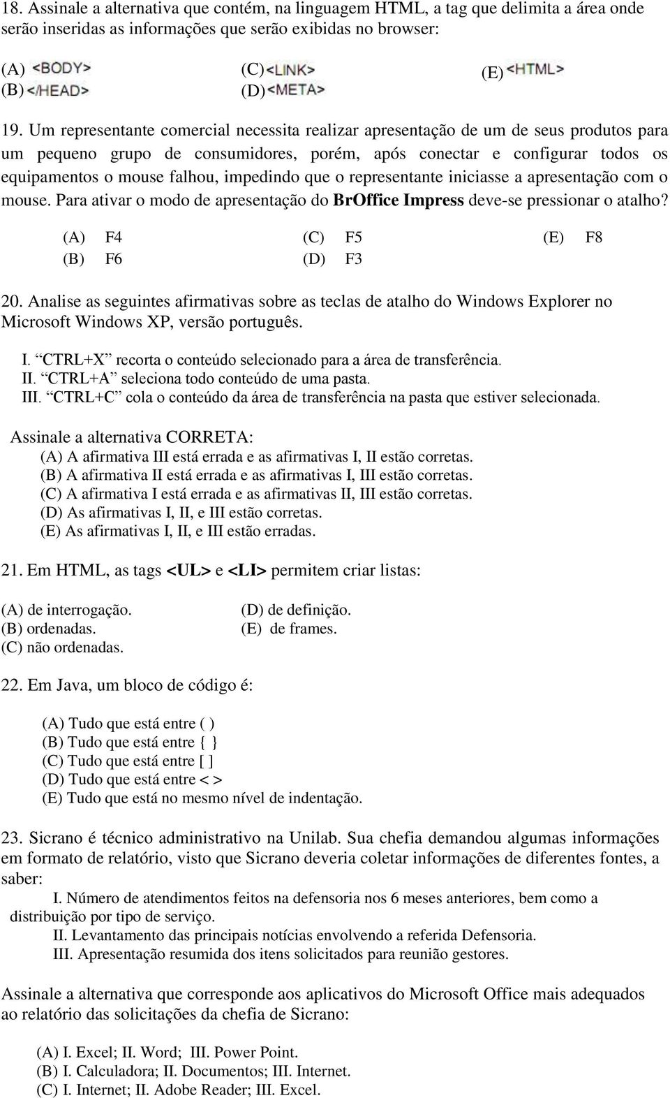 impedindo que o representante iniciasse a apresentação com o mouse. Para ativar o modo de apresentação do BrOffice Impress deve-se pressionar o atalho? (A) (B) F4 F6 (C) (D) F5 F3 (E) F8 20.