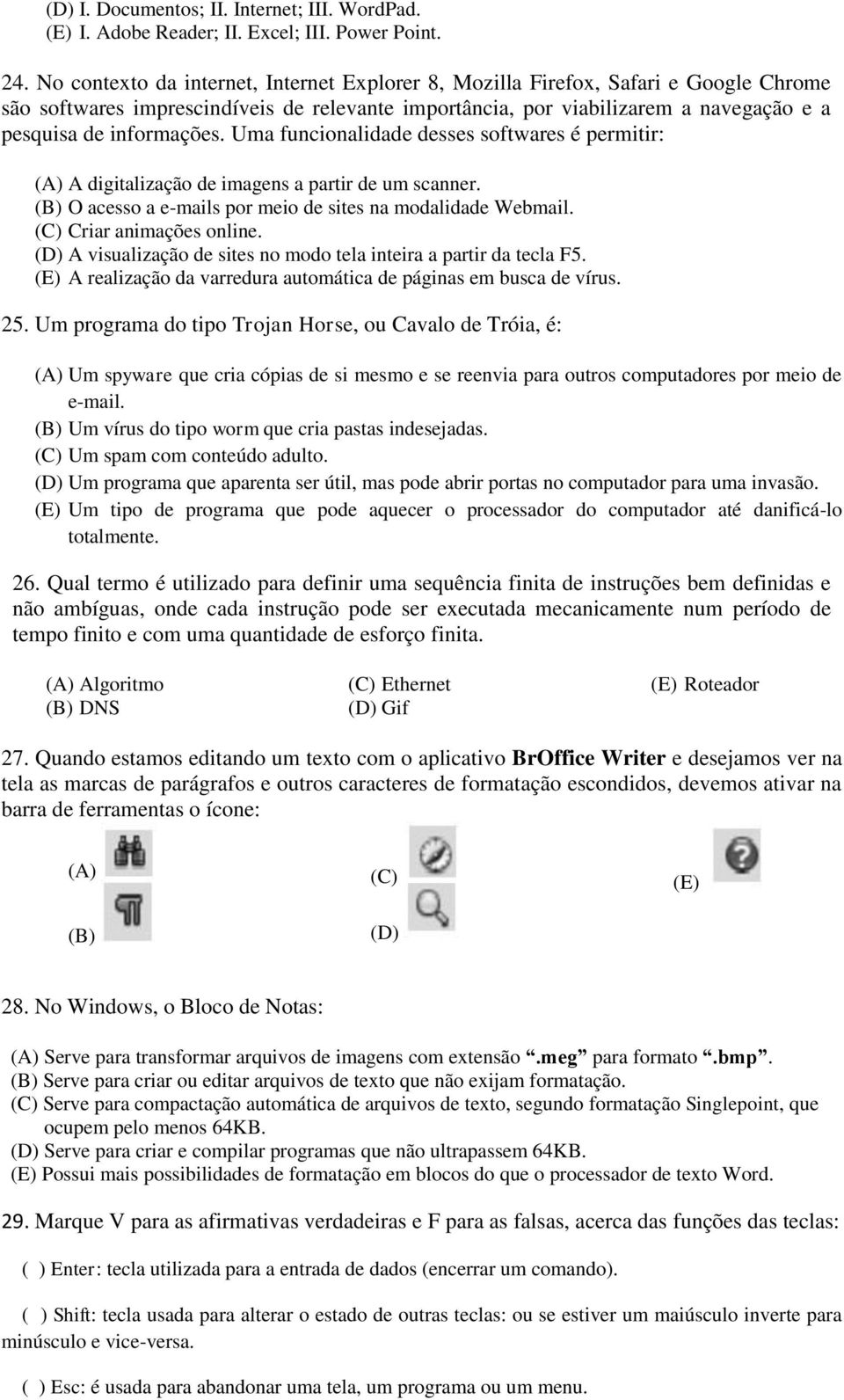 Uma funcionalidade desses softwares é permitir: (A) A digitalização de imagens a partir de um scanner. (B) O acesso a e-mails por meio de sites na modalidade Webmail. (C) Criar animações online.