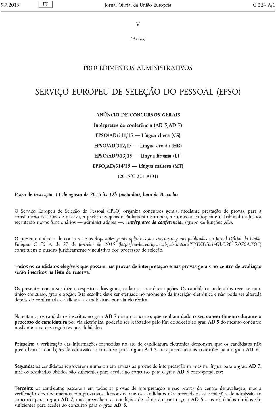 2015 às 12h (meio-dia), hora de Bruxelas O Serviço Europeu de Seleção do Pessoal (EPSO) organiza concursos gerais, mediante prestação de provas, para a constituição de listas de reserva, a partir das