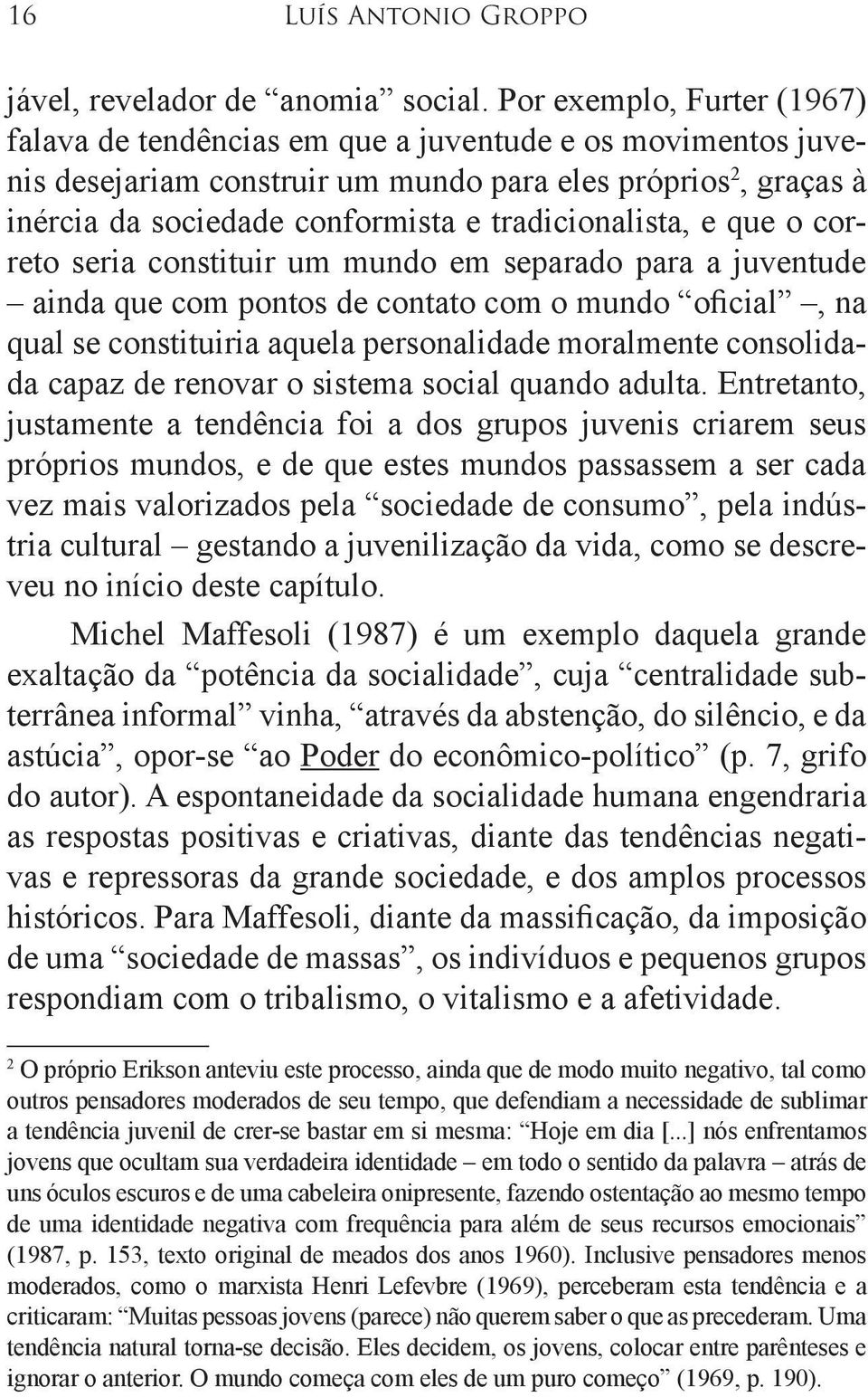 tradicionalista, e que o correto seria constituir um mundo em separado para a juventude ainda que com pontos de contato com o mundo oficial, na qual se constituiria aquela personalidade moralmente