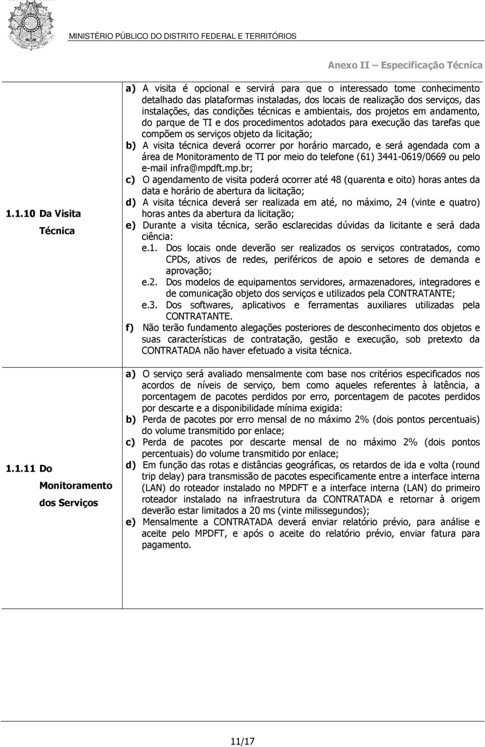 licitação; b) A visita técnica deverá ocorrer por horário marcado, e será agendada com a área de Monitoramento de TI por meio do telefone (61) 3441-0619/0669 ou pelo e-mail infra@mpd