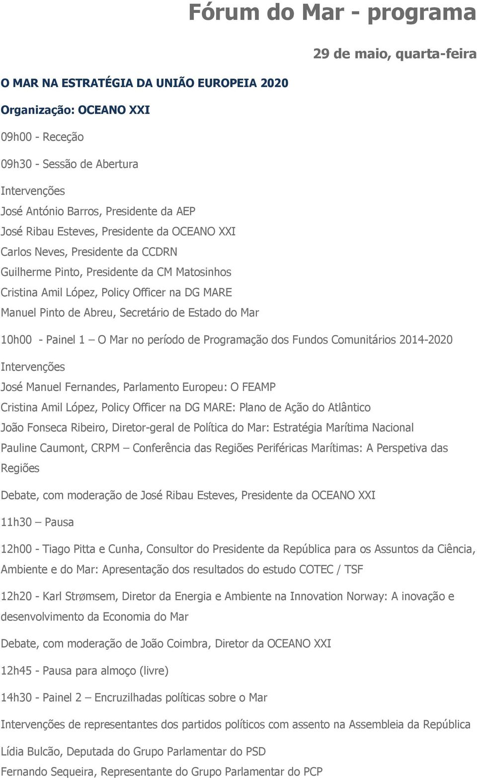 Secretário de Estado do Mar 10h00 - Painel 1 O Mar no período de Programação dos Fundos Comunitários 2014-2020 José Manuel Fernandes, Parlamento Europeu: O FEAMP Cristina Amil López, Policy Officer