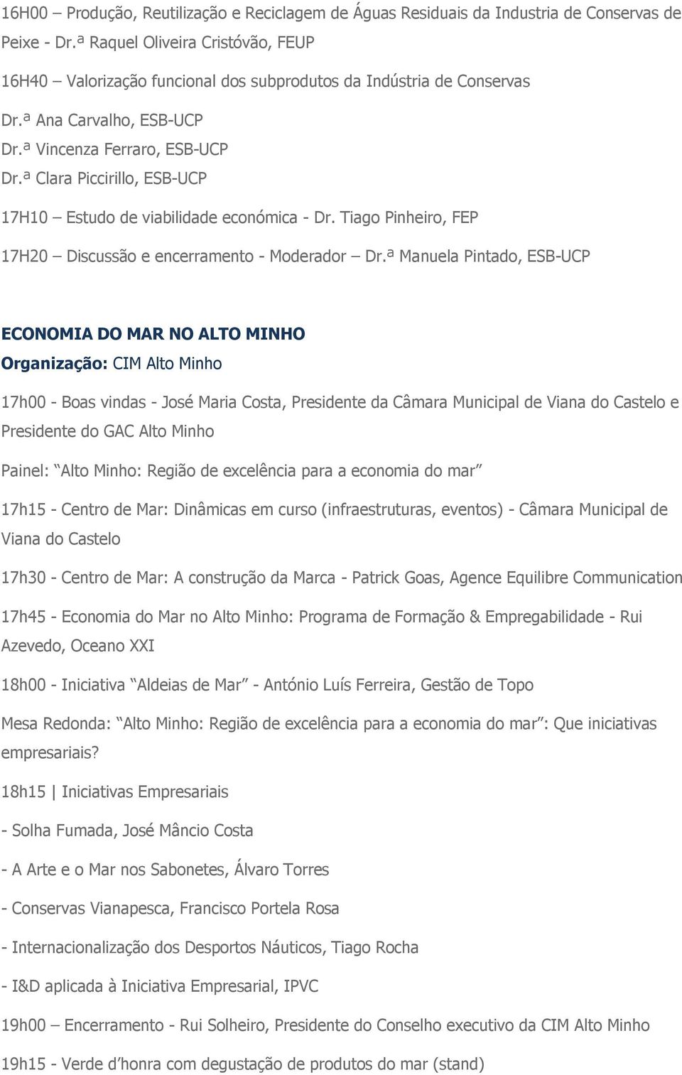 ª Clara Piccirillo, ESB-UCP 17H10 Estudo de viabilidade económica - Dr. Tiago Pinheiro, FEP 17H20 Discussão e encerramento - Moderador Dr.