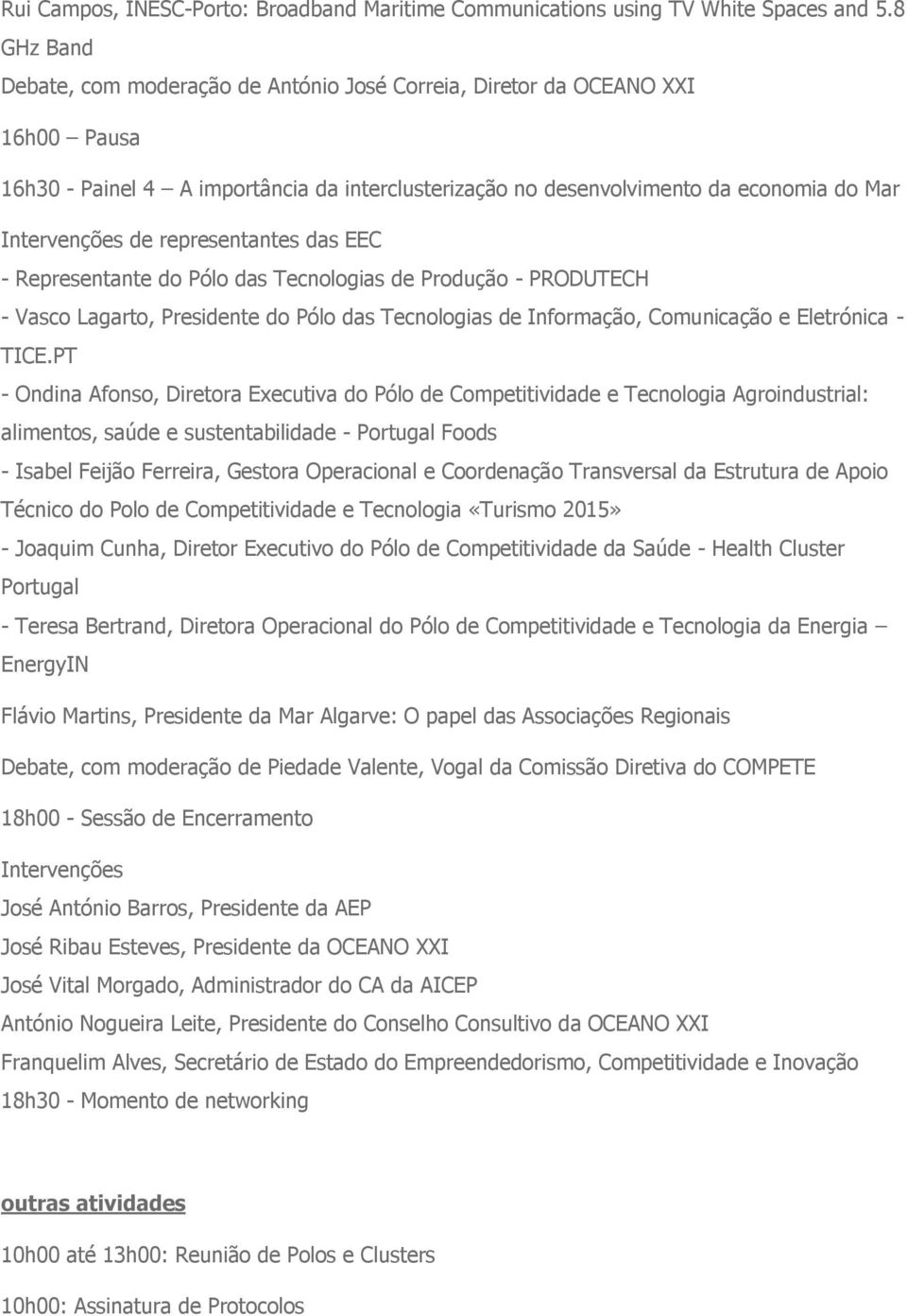 representantes das EEC - Representante do Pólo das Tecnologias de Produção - PRODUTECH - Vasco Lagarto, Presidente do Pólo das Tecnologias de Informação, Comunicação e Eletrónica - TICE.