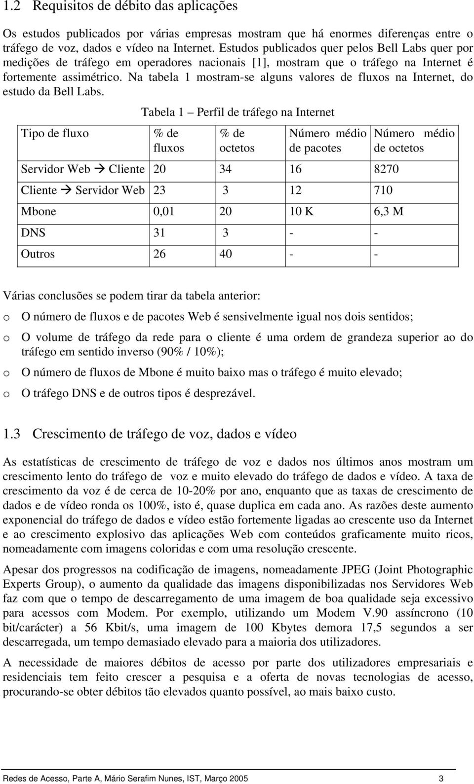 Na tabela 1 mostram-se alguns valores de fluxos na Internet, do estudo da Bell Labs.