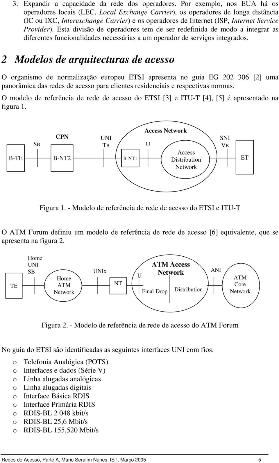 Provider). Esta divisão de operadores tem de ser redefinida de modo a integrar as diferentes funcionalidades necessárias a um operador de serviços integrados.