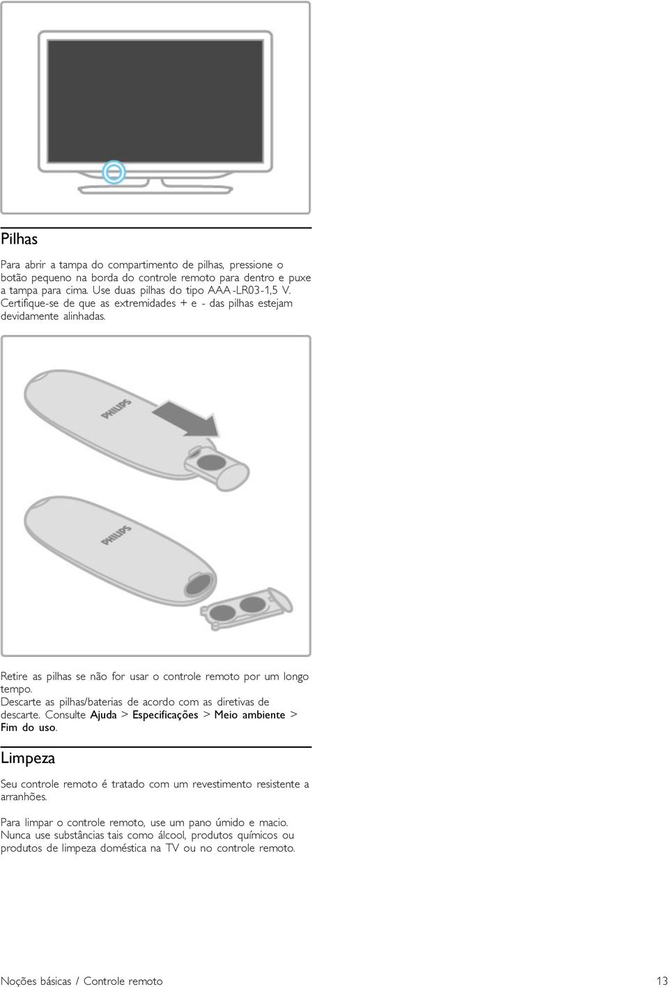 Descarte as pilhas/baterias de acordo com as diretivas de descarte. Consulte Ajuda > Especificações > Meio ambiente > Fim do uso.