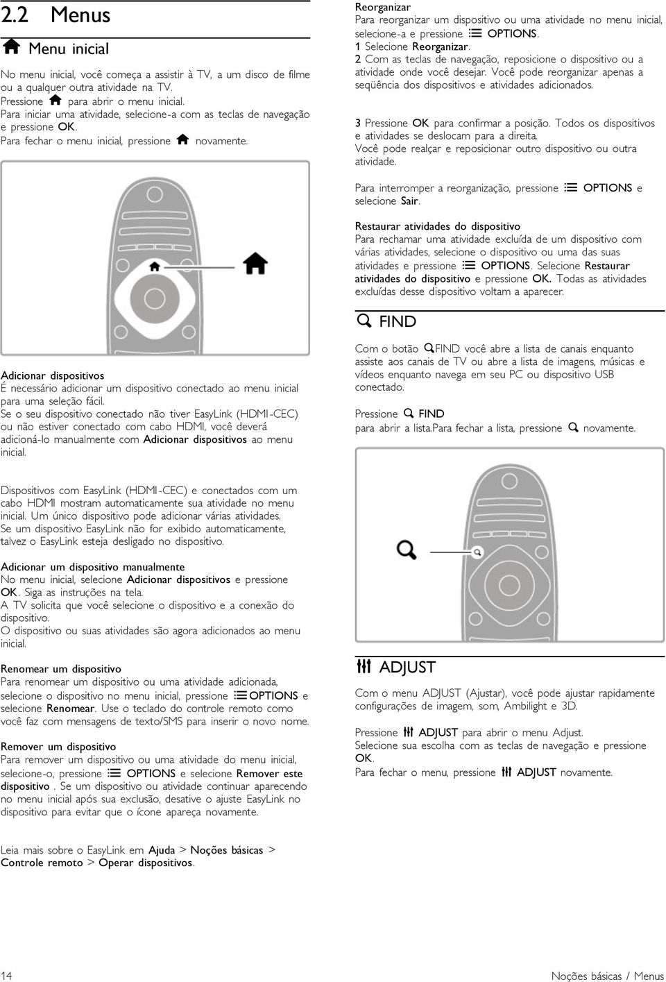 Reorganizar Para reorganizar um dispositivo ou uma atividade no menu inicial, selecione-a e pressione r OPTIONS. 1 Selecione Reorganizar.