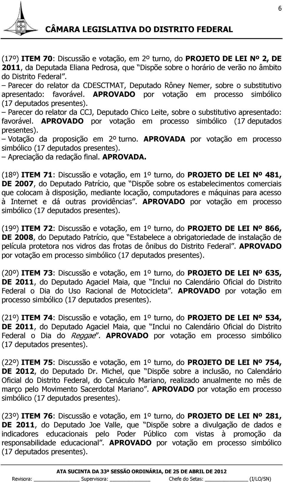 APROVADO por votação em processo simbólico Parecer do relator da CCJ, Deputado Chico Leite, sobre o substitutivo apresentado: favorável.