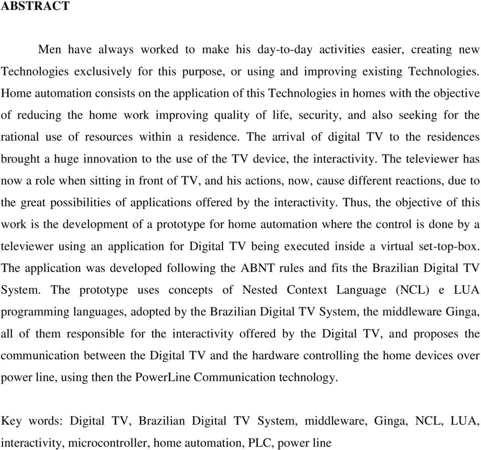 resources within a residence. The arrival of digital TV to the residences brought a huge innovation to the use of the TV device, the interactivity.