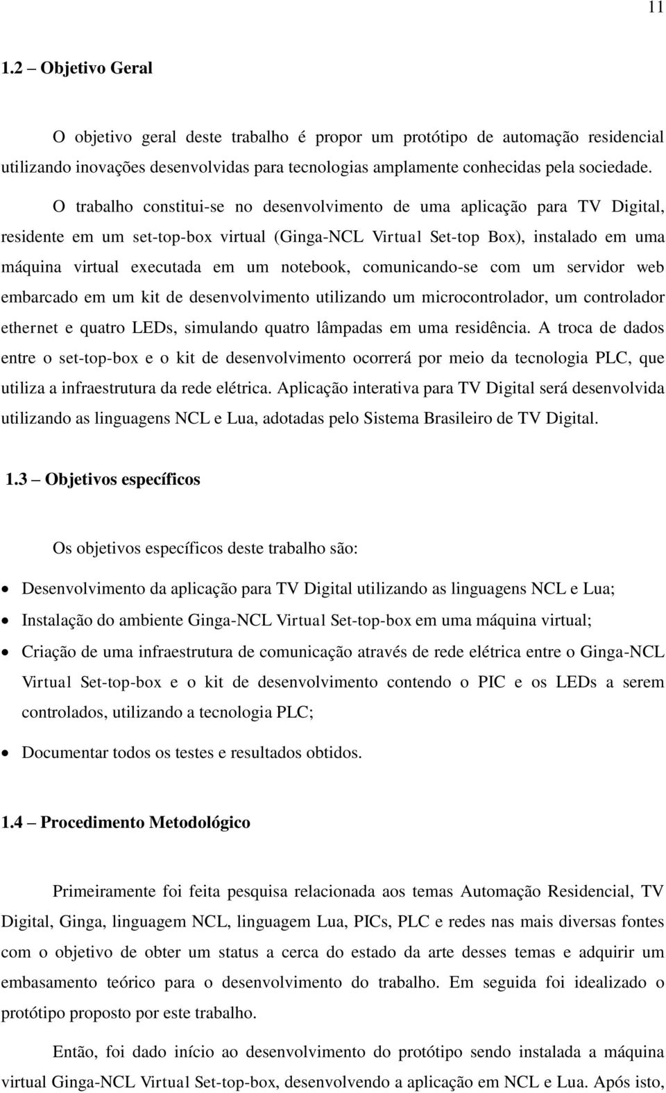 notebook, comunicando-se com um servidor web embarcado em um kit de desenvolvimento utilizando um microcontrolador, um controlador ethernet e quatro LEDs, simulando quatro lâmpadas em uma residência.