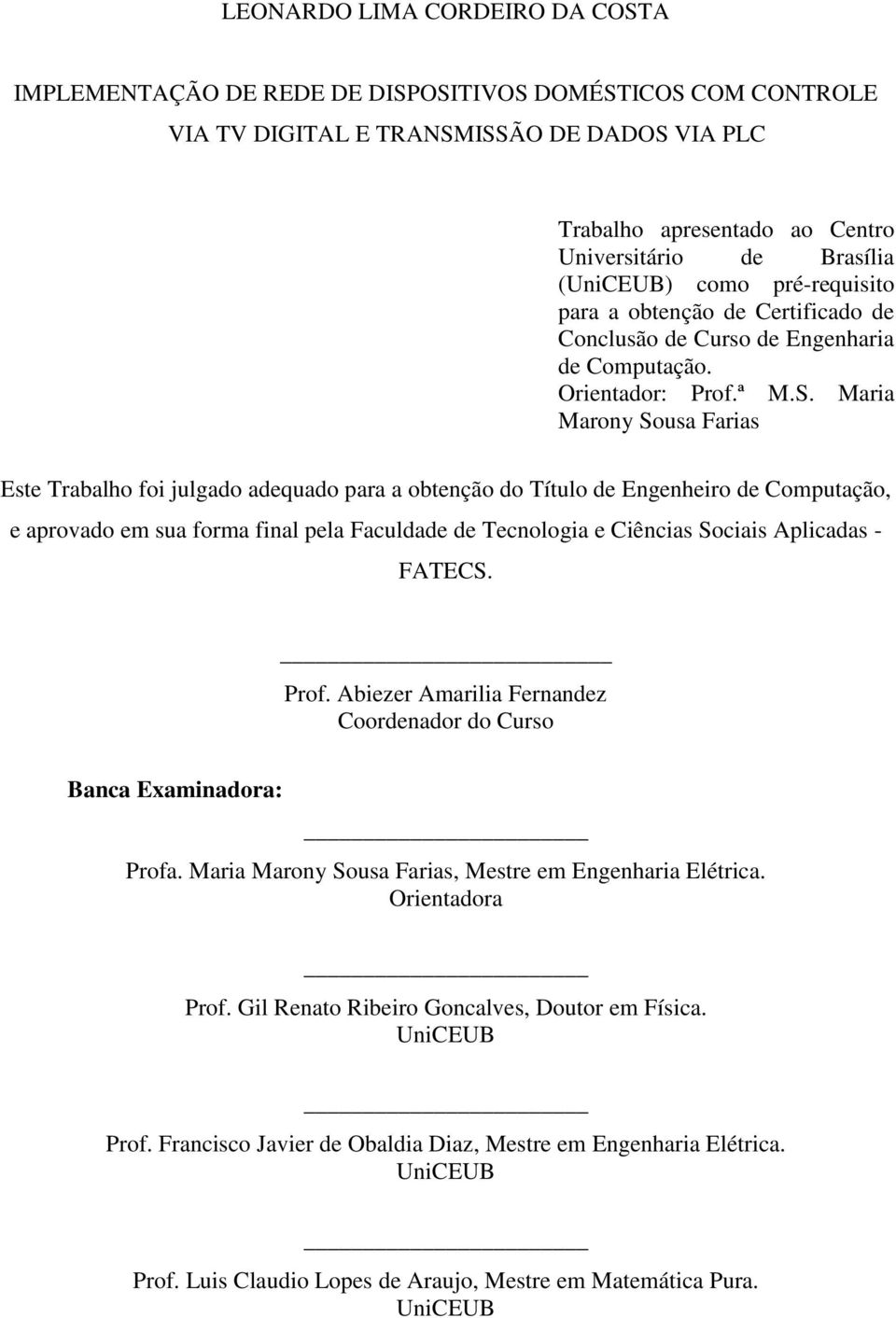 Maria Marony Sousa Farias Este Trabalho foi julgado adequado para a obtenção do Título de Engenheiro de Computação, e aprovado em sua forma final pela Faculdade de Tecnologia e Ciências Sociais