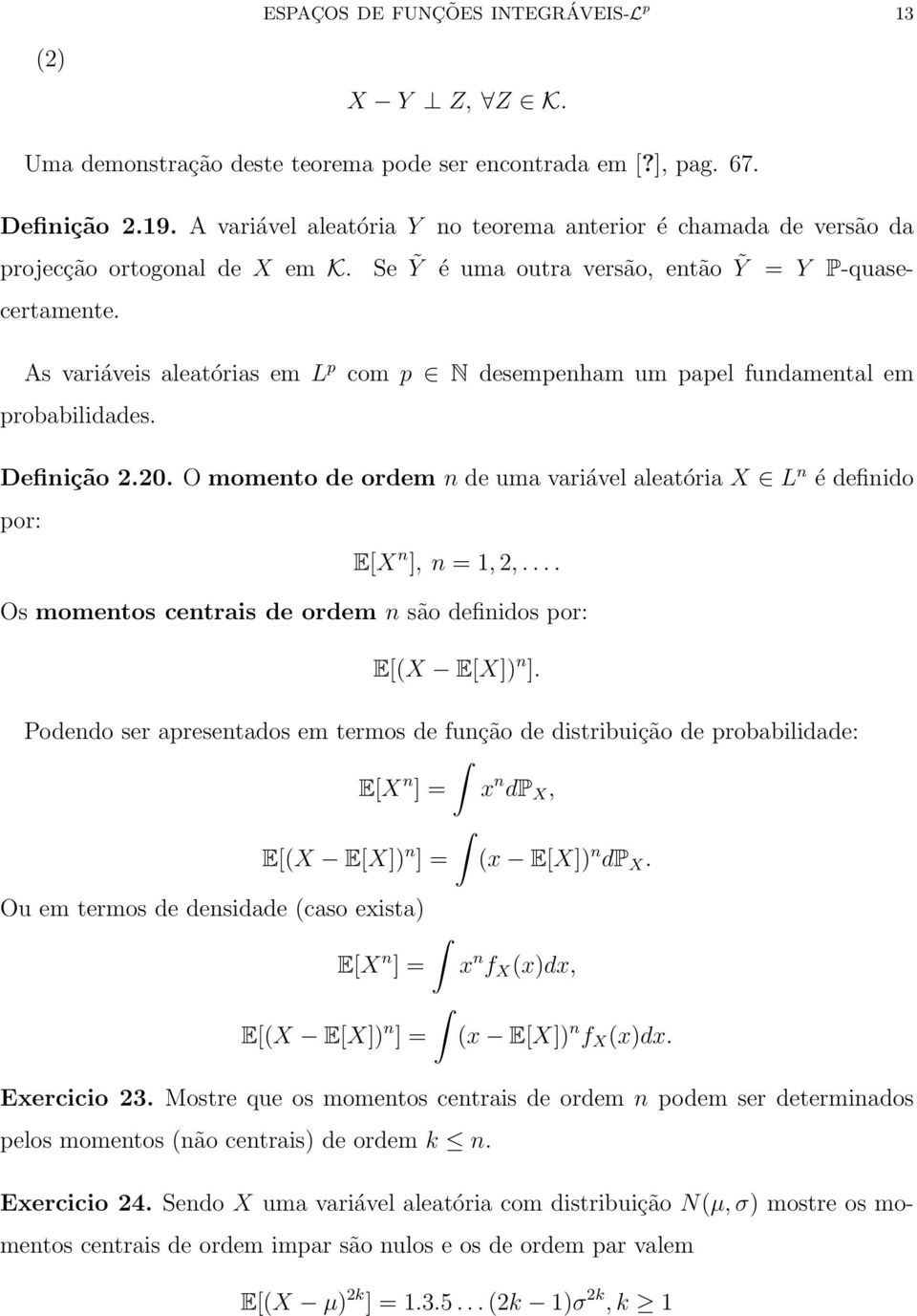 As variáveis aleatórias em L p com p N desempenham um papel fundamental em probabilidades. Definição 2.20. O momento de ordem n de uma variável aleatória X L n é definido por: E[X n ],n=1, 2,.
