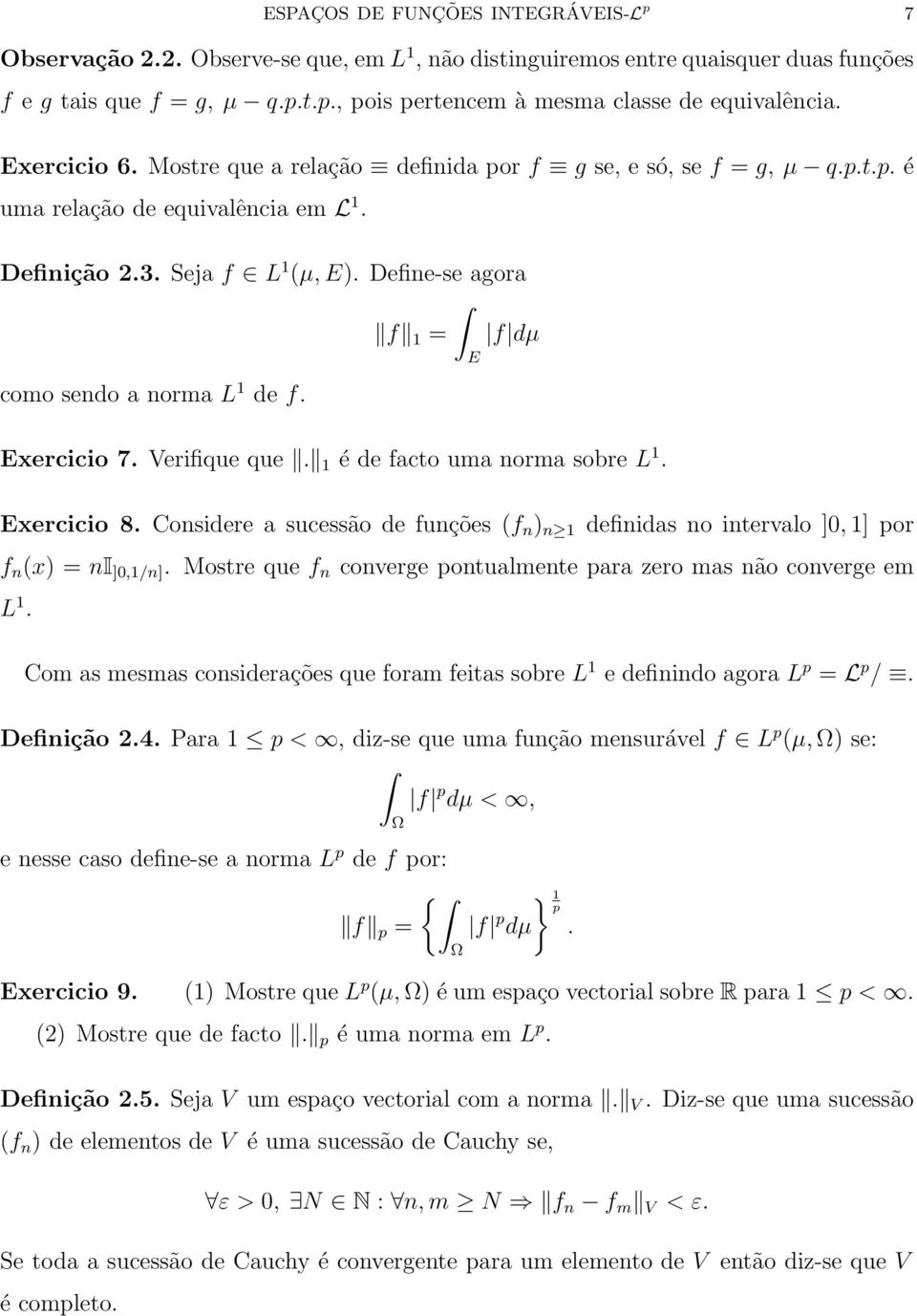 Define-se agora f 1 = f dµ como sendo a norma L 1 de f. Exercicio 7. Verifique que. 1 édefacto uma norma sobre L 1. Exercicio 8.