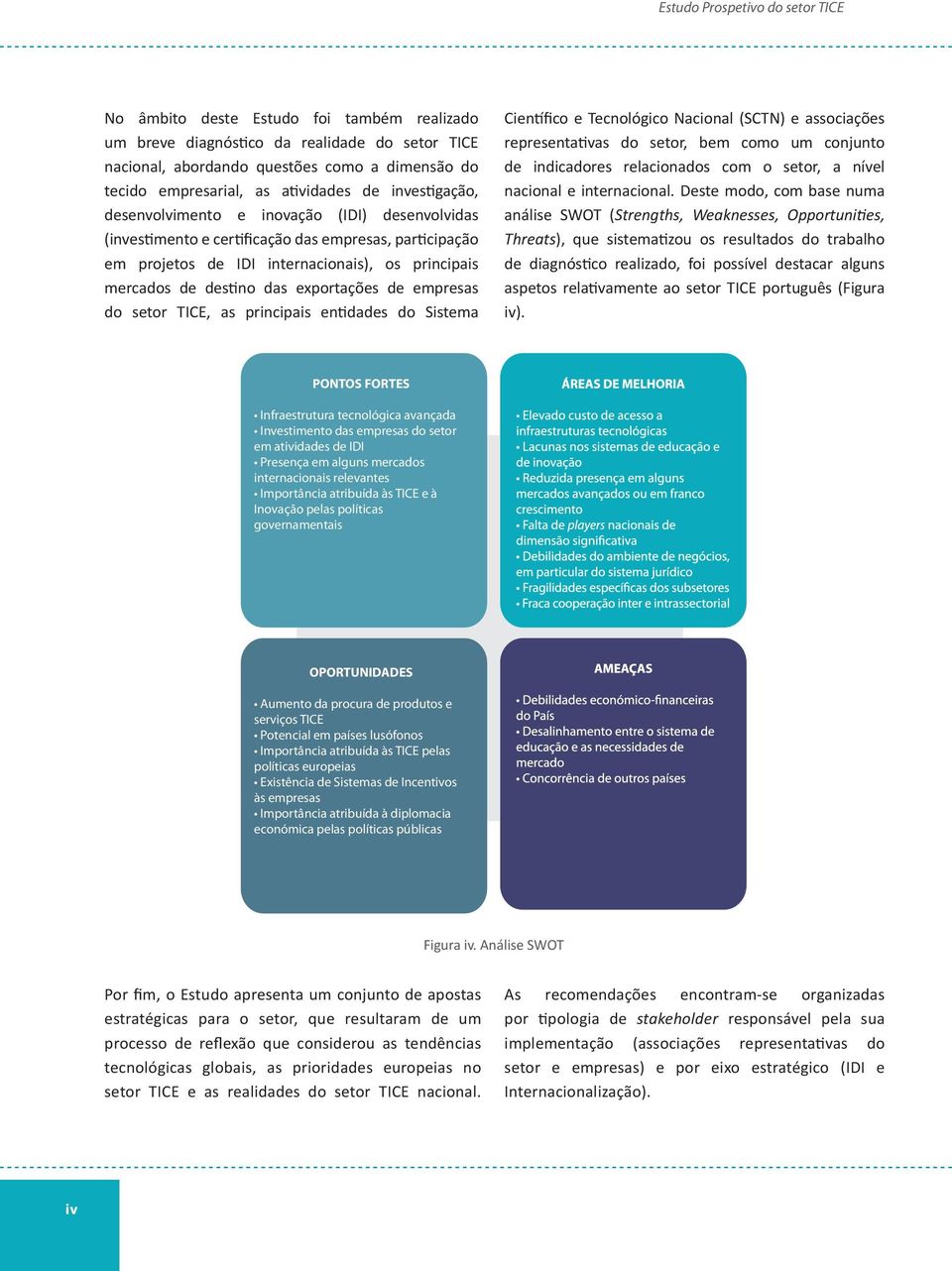 empresas do setor TICE, as principais entidades do Sistema Científico e Tecnológico Nacional (SCTN) e associações representativas do setor, bem como um conjunto de indicadores relacionados com o