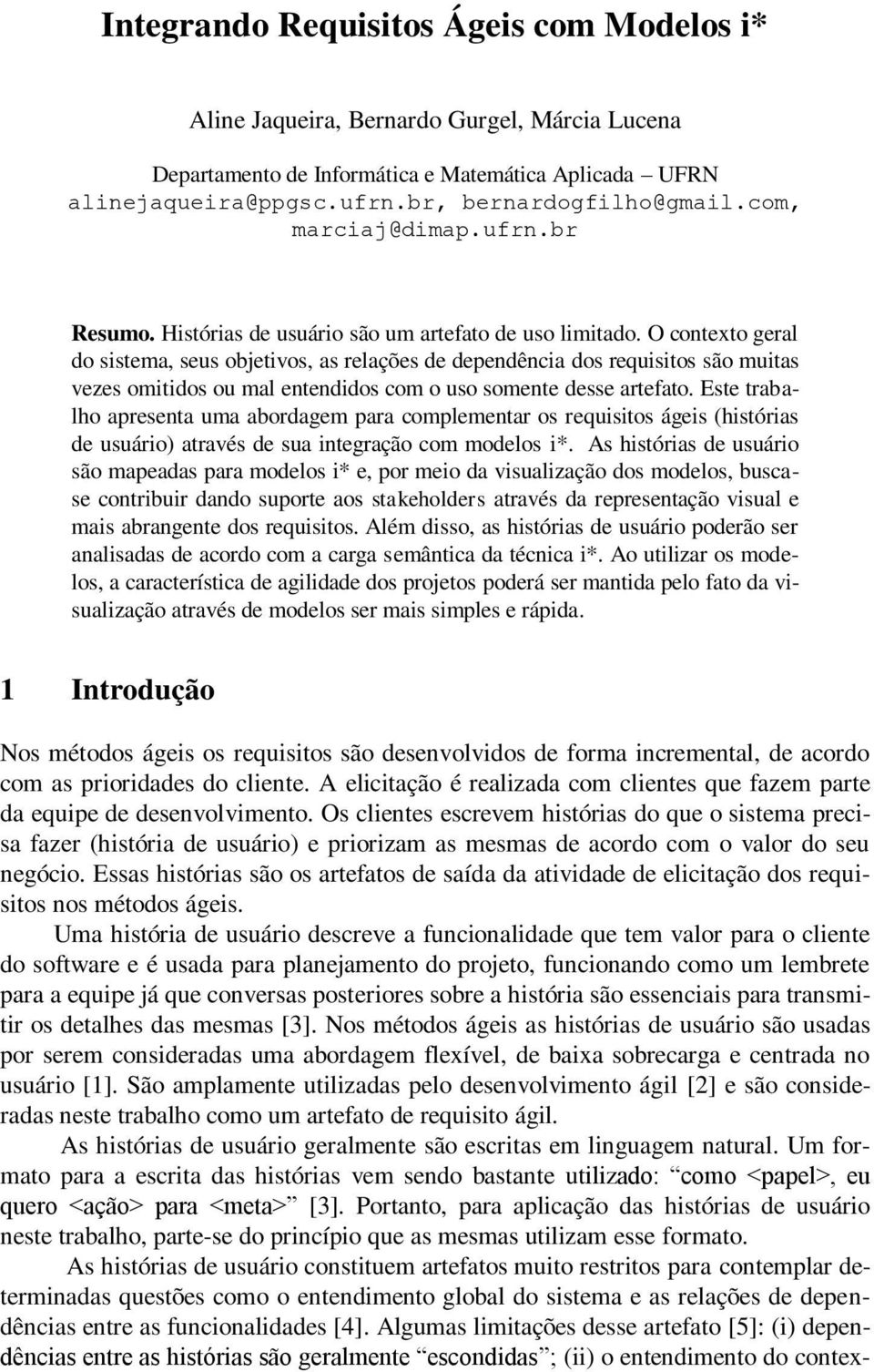 O contexto geral do sistema, seus objetivos, as relações de dependência dos requisitos são muitas vezes omitidos ou mal entendidos com o uso somente desse artefato.