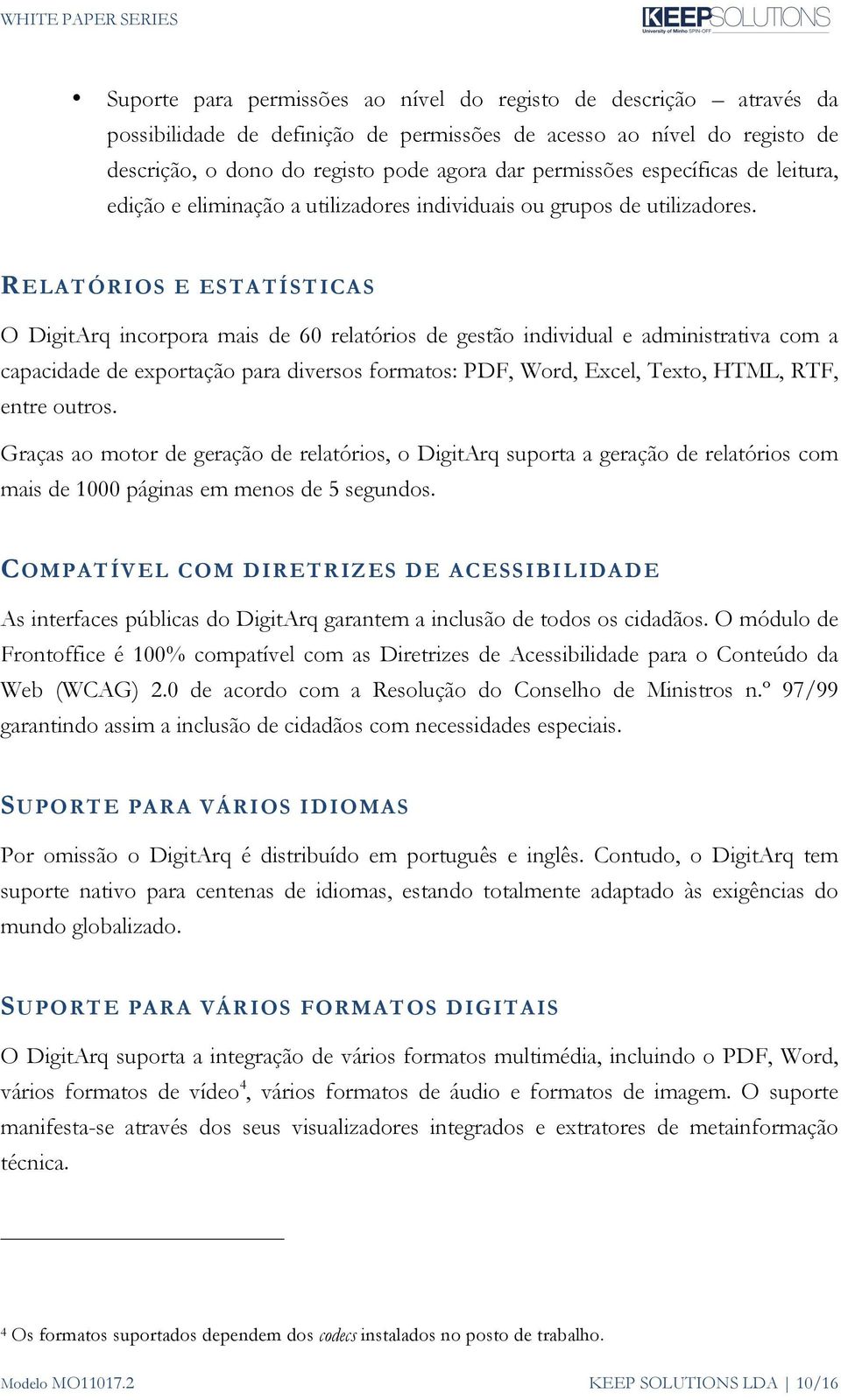 RELATÓRIOS E ESTATÍSTICAS O DigitArq incorpora mais de 60 relatórios de gestão individual e administrativa com a capacidade de exportação para diversos formatos: PDF, Word, Excel, Texto, HTML, RTF,