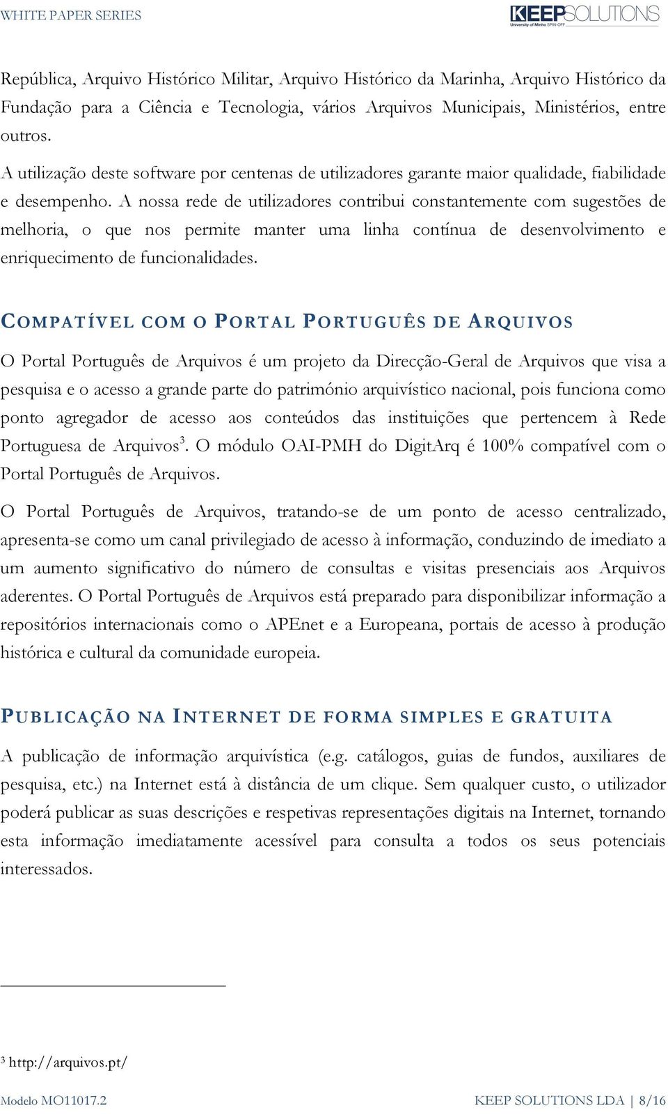 A nossa rede de utilizadores contribui constantemente com sugestões de melhoria, o que nos permite manter uma linha contínua de desenvolvimento e enriquecimento de funcionalidades.