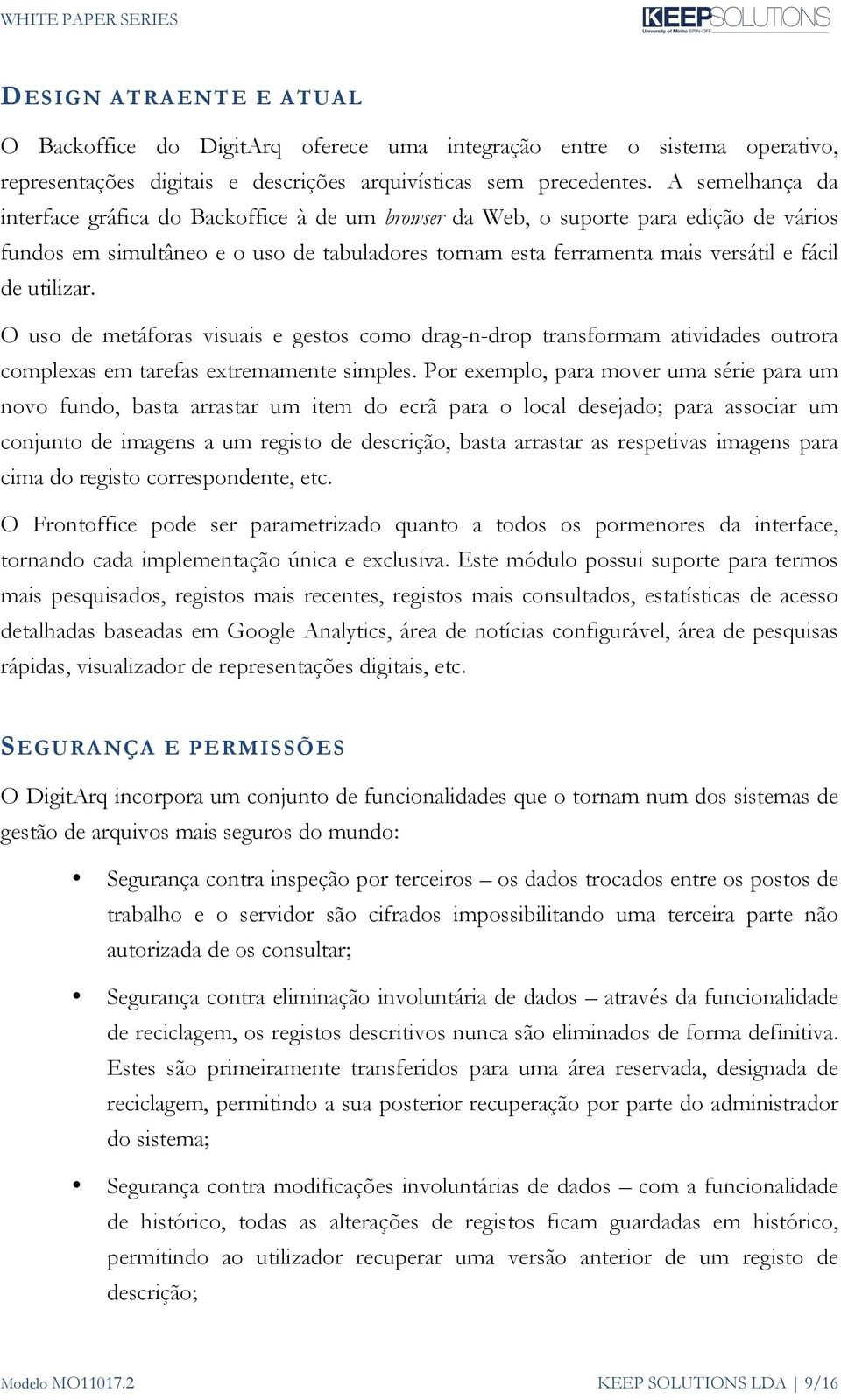 utilizar. O uso de metáforas visuais e gestos como drag-n-drop transformam atividades outrora complexas em tarefas extremamente simples.