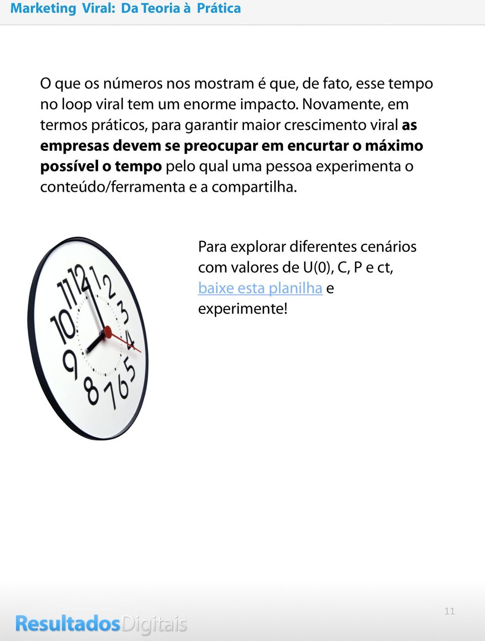 em encurtar o máximo possível o tempo pelo qual uma pessoa experimenta o conteúdo/ferramenta e a