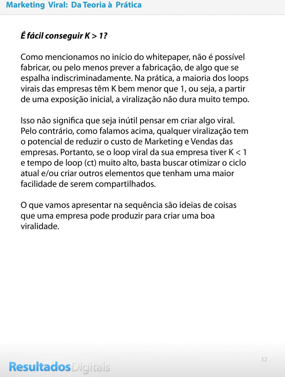 Isso não significa que seja inútil pensar em criar algo viral. Pelo contrário, como falamos acima, qualquer viralização tem o potencial de reduzir o custo de Marketing e Vendas das empresas.