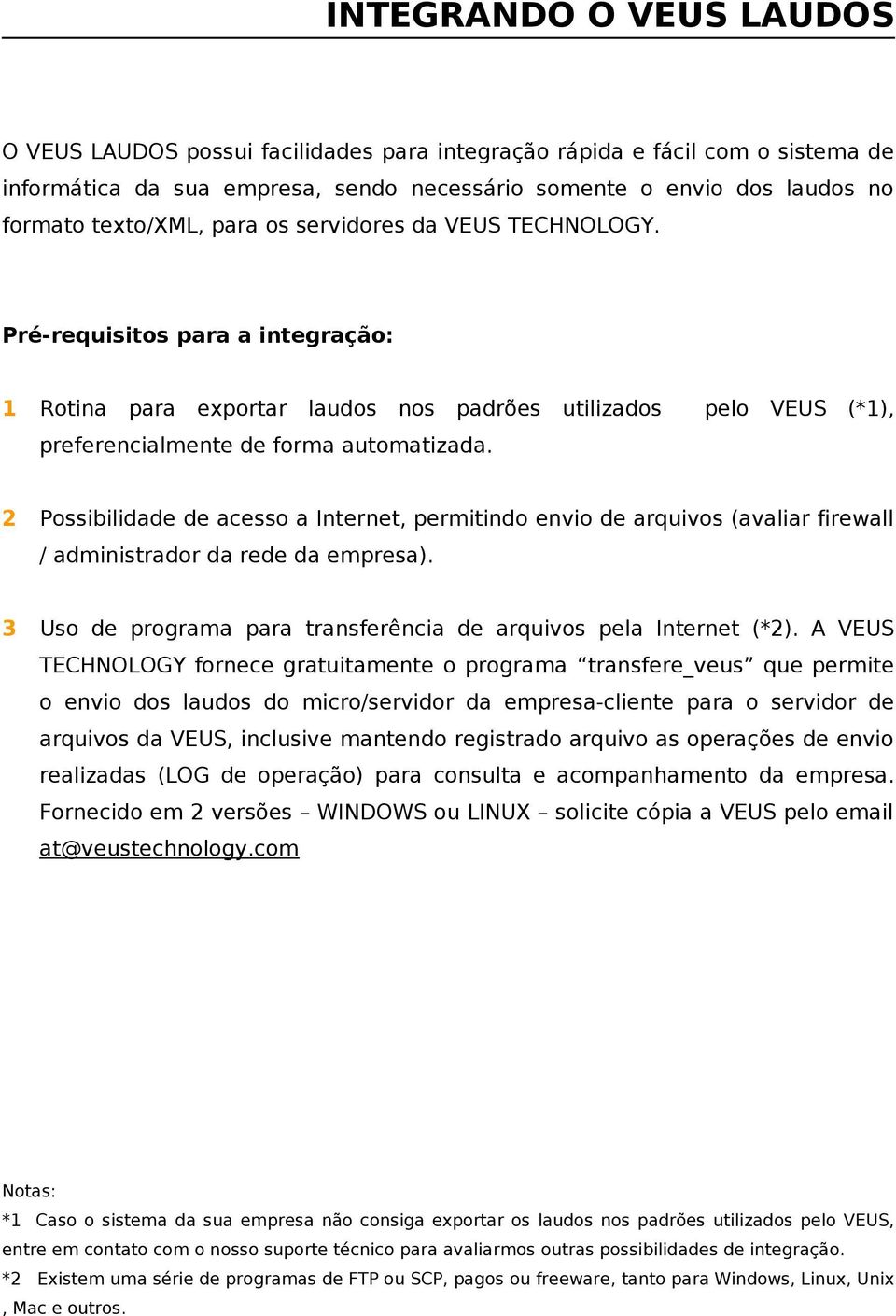 2 Possibilidade de acesso a Internet, permitindo envio de arquivos (avaliar firewall / administrador da rede da empresa). 3 Uso de programa para transferência de arquivos pela Internet (*2).