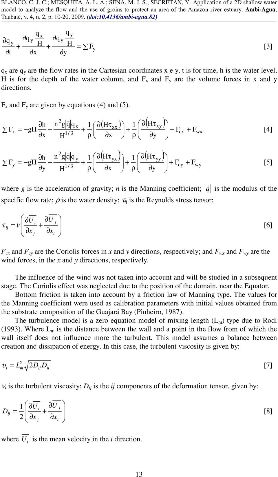 82) q y t qx q y + H x q y q y + H y = F y [3] q x are q y are the flow rates in the Cartesian coordinates x e y, t is for time, h is the water level, H is for the depth of the water column, and F x