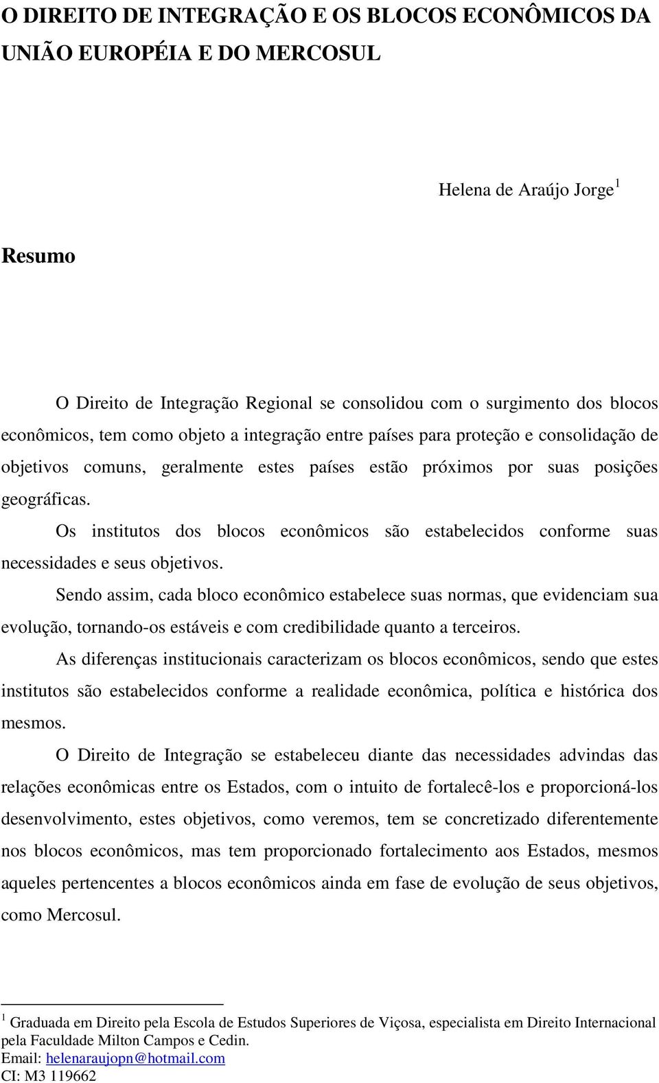 Os institutos dos blocos econômicos são estabelecidos conforme suas necessidades e seus objetivos.