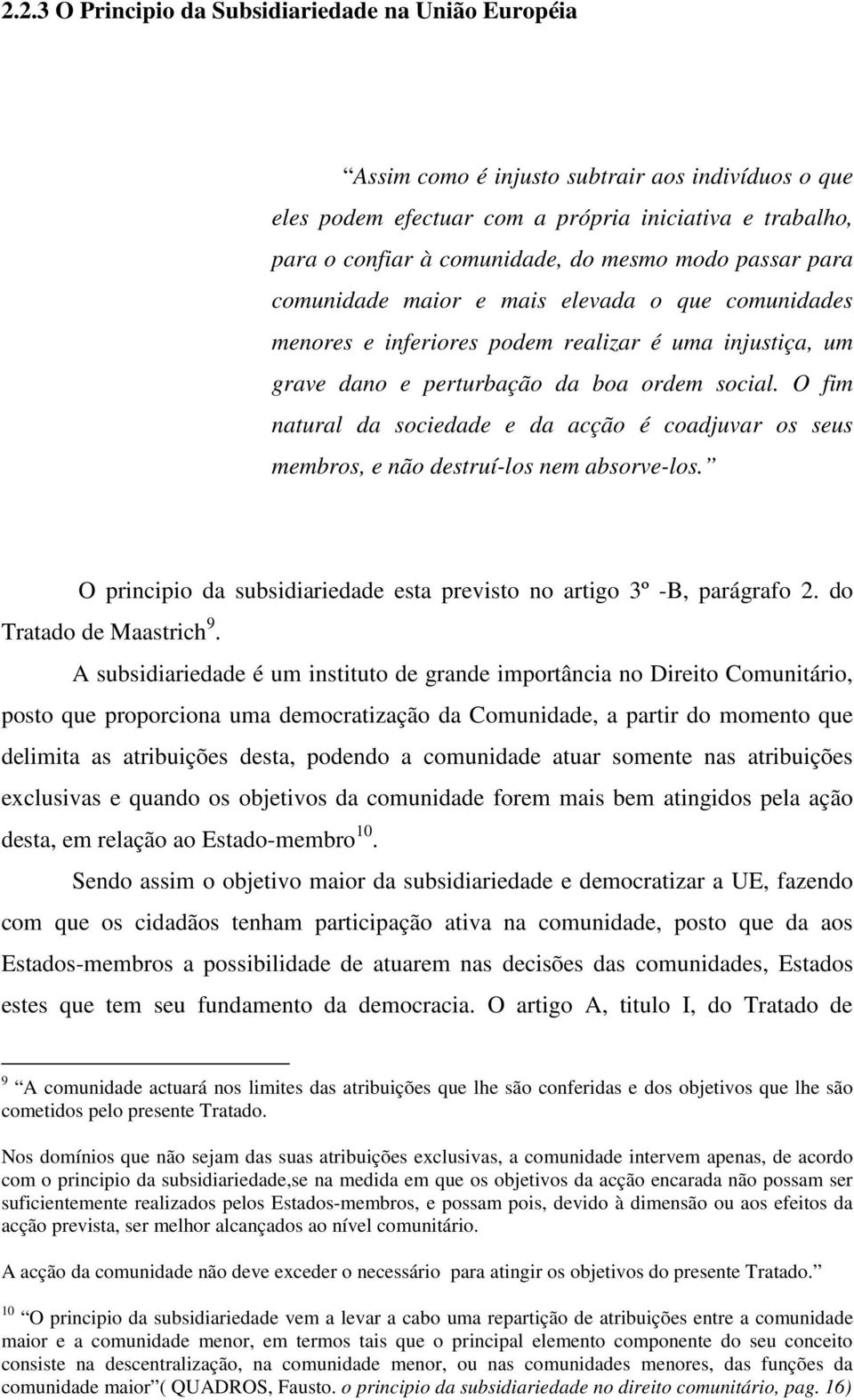 O fim natural da sociedade e da acção é coadjuvar os seus membros, e não destruí-los nem absorve-los. O principio da subsidiariedade esta previsto no artigo 3º -B, parágrafo 2.