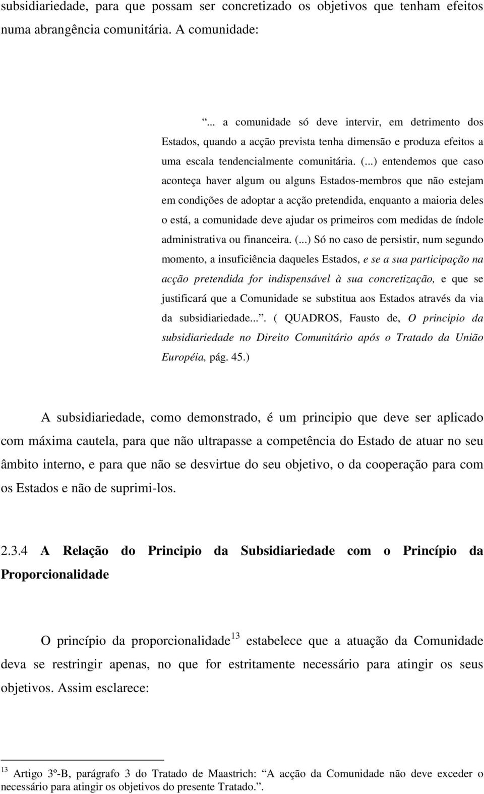 ..) entendemos que caso aconteça haver algum ou alguns Estados-membros que não estejam em condições de adoptar a acção pretendida, enquanto a maioria deles o está, a comunidade deve ajudar os