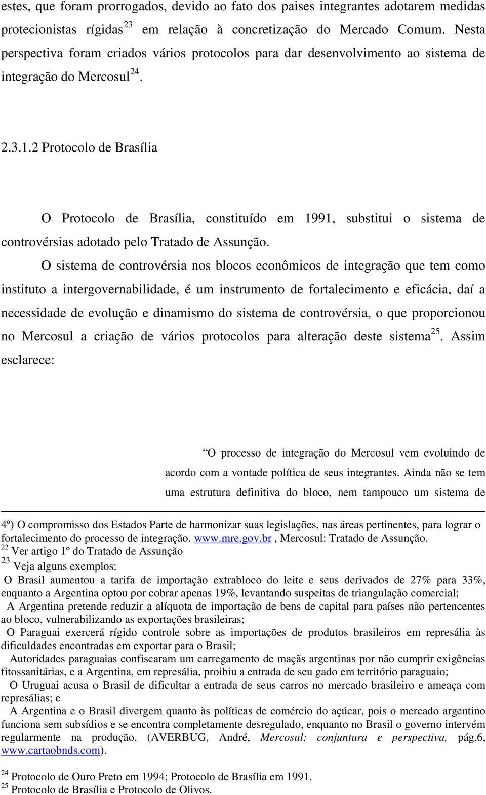 2 Protocolo de Brasília O Protocolo de Brasília, constituído em 1991, substitui o sistema de controvérsias adotado pelo Tratado de Assunção.