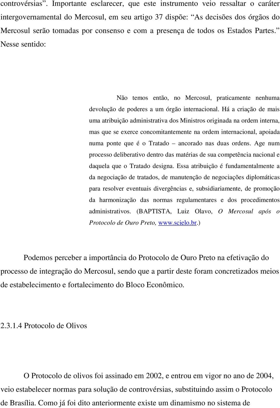 presença de todos os Estados Partes. Nesse sentido: Não temos então, no Mercosul, praticamente nenhuma devolução de poderes a um órgão internacional.