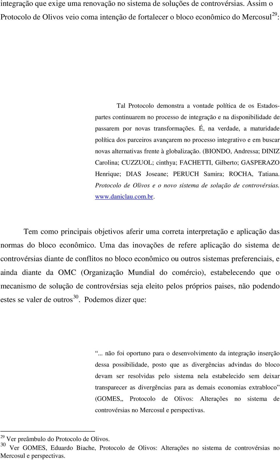 na disponibilidade de passarem por novas transformações. É, na verdade, a maturidade política dos parceiros avançarem no processo integrativo e em buscar novas alternativas frente à globalização.