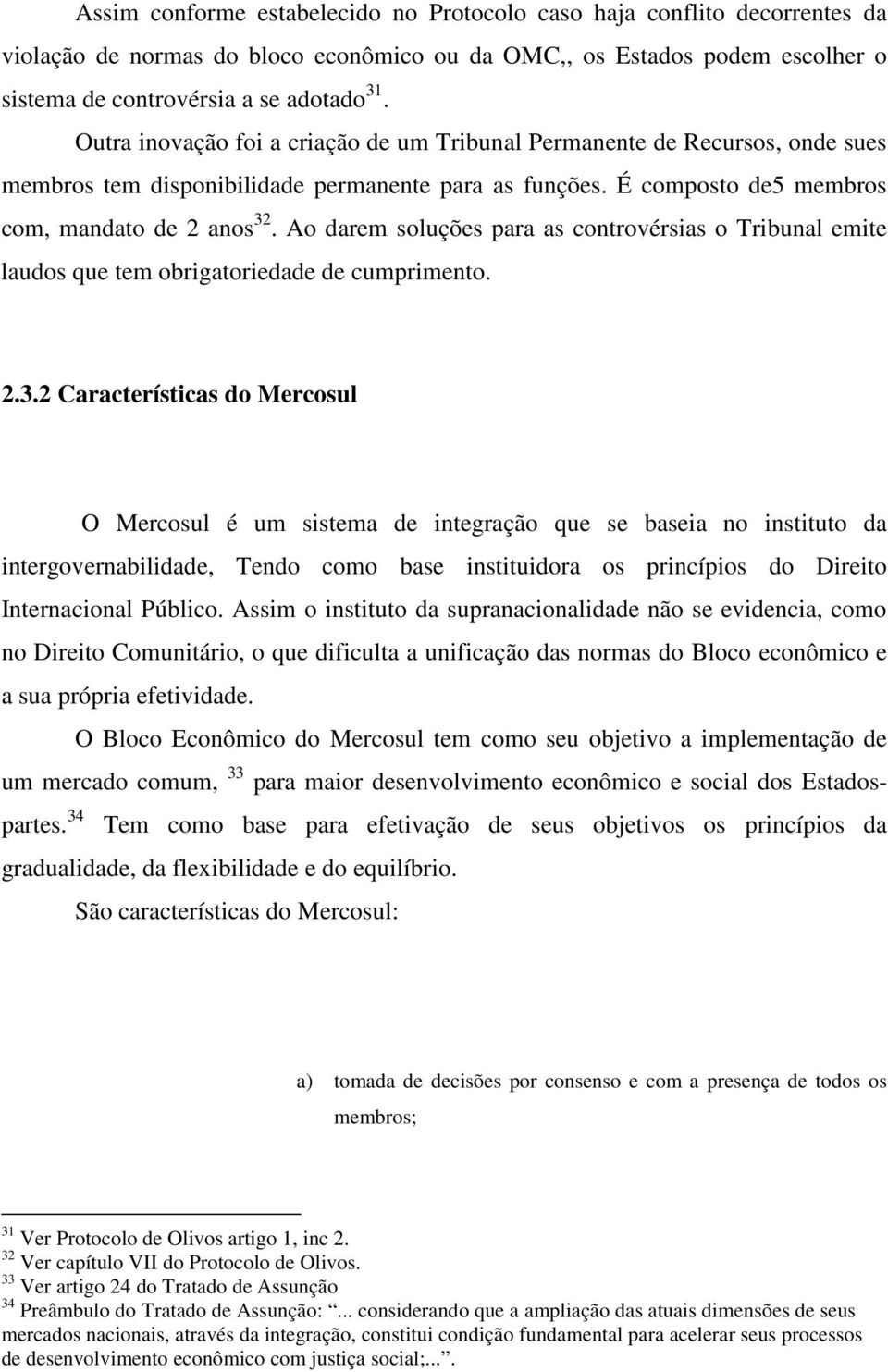 Ao darem soluções para as controvérsias o Tribunal emite laudos que tem obrigatoriedade de cumprimento. 2.3.