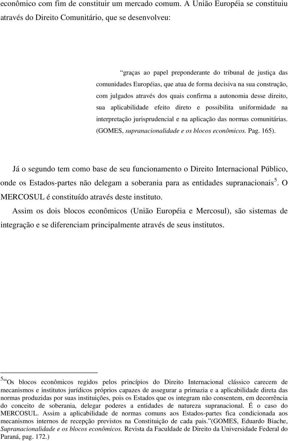 construção, com julgados através dos quais confirma a autonomia desse direito, sua aplicabilidade efeito direto e possibilita uniformidade na interpretação jurisprudencial e na aplicação das normas