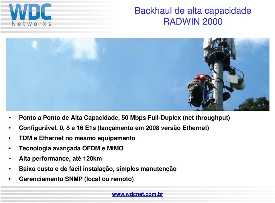 Ethernet) TDM e Ethernet no mesmo equipamento Tecnologia avançada OFDM e MIMO Alta