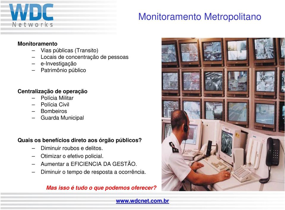 Municipal Quais os benefícios direto aos órgão públicos? Diminuir roubos e delitos.