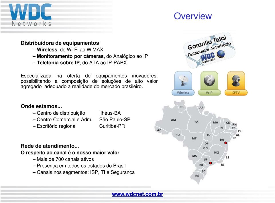 brasileiro. Onde estamos... Centro de distribuição Ilhéus-BA Centro Comercial e Adm. São Paulo-SP Escritório regional Curitiba-PR Rede de atendimento.