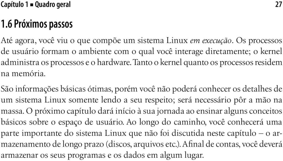 São informações básicas ótimas, porém você não poderá conhecer os detalhes de um sistema Linux somente lendo a seu respeito; será necessário pôr a mão na massa.