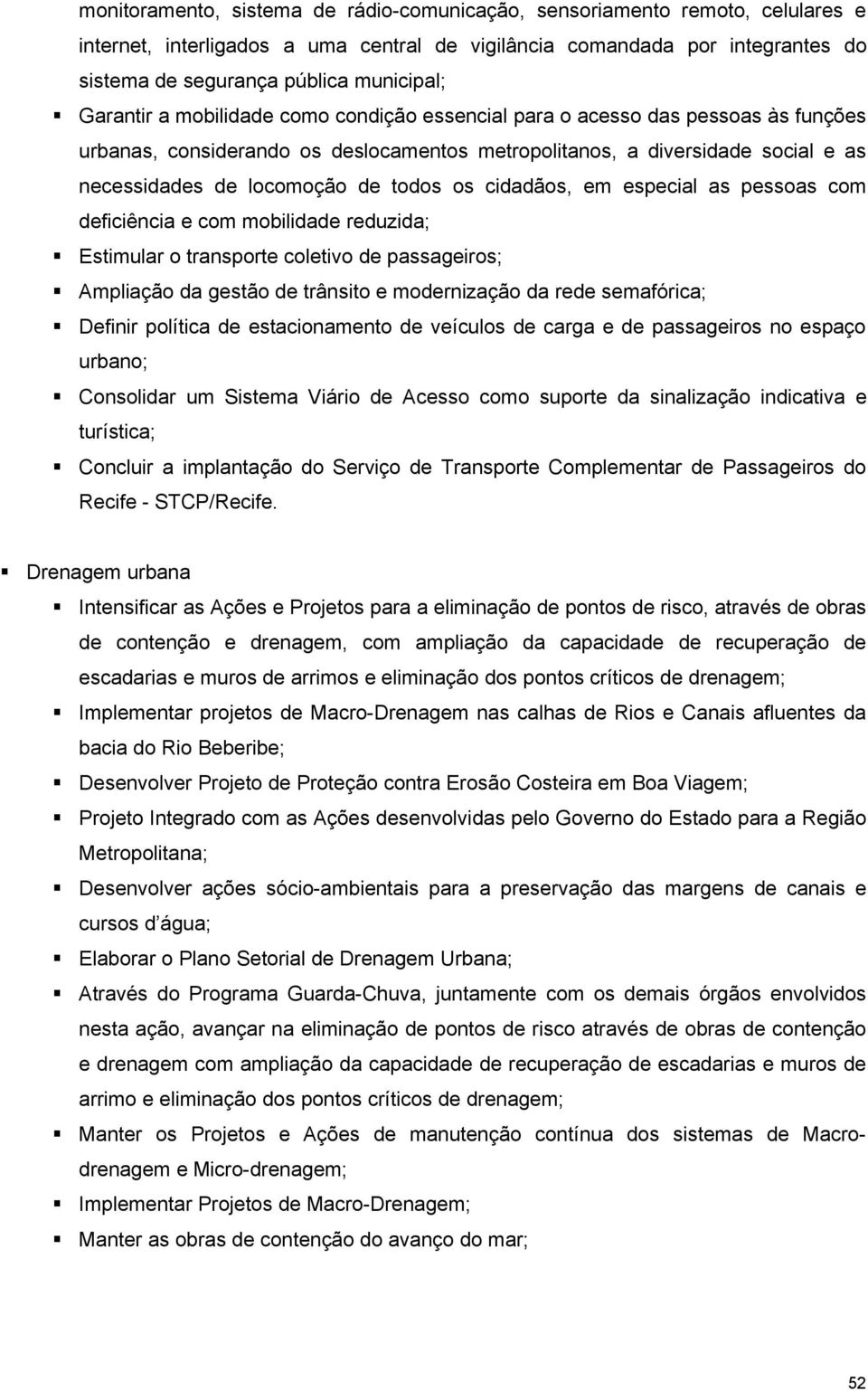 os cidadãos, em especial as pessoas com deficiência e com mobilidade reduzida; Estimular o transporte coletivo de passageiros; Ampliação da gestão de trânsito e modernização da rede semafórica;